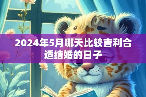 2024年5月哪天比较吉利合适结婚的日子