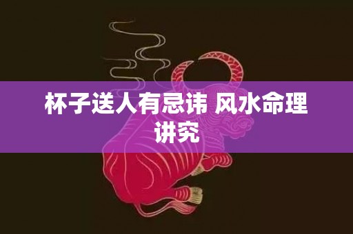 杯子送人有忌讳 风水命理讲究