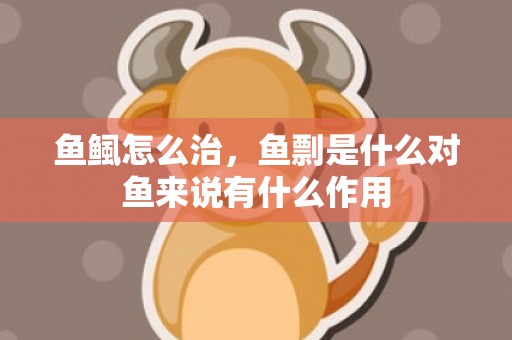 鱼鲺怎么治，鱼剽是什么对鱼来说有什么作用