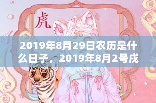 2019年8月29日农历是什么日子，2019年8月2号戌时出生的男孩怎么起名字，五行属什么