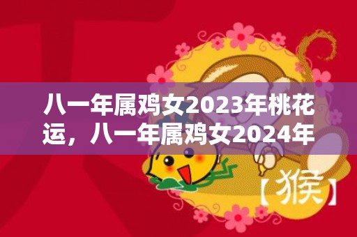 八一年属鸡女2023年桃花运，八一年属鸡女2024年运势如何