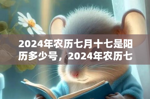 2024年农历七月十七是阳历多少号，2024年农历七月适宜动土的吉日是哪些