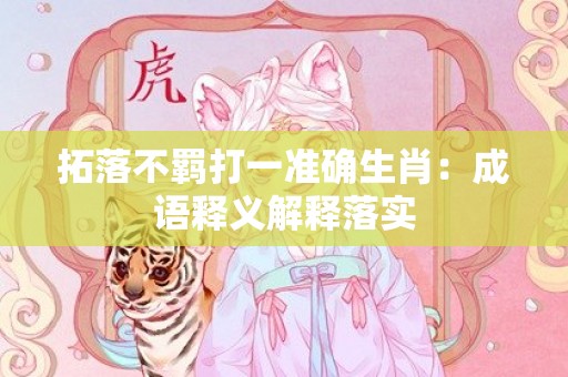 拓落不羁打一准确生肖：成语释义解释落实插图