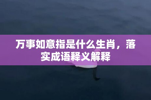 万事如意指是什么生肖，落实成语释义解释插图