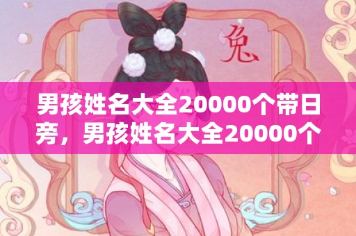 男孩姓名大全20000个带日旁，男孩姓名大全20000个