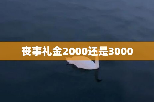 丧事礼金2000还是3000