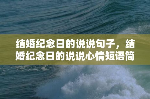 结婚纪念日的说说句子，结婚纪念日的说说心情短语简短暖心短句