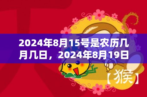 2024年8月15号是农历几月几日，2024年8月19日五行穿衣指南