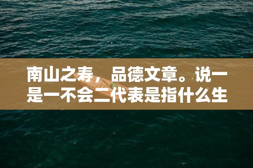 南山之寿，品德文章。说一是一不会二代表是指什么生肖，成语释义解释落实