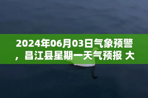 2024年06月03日气象预警，昌江县星期一天气预报 大部多云