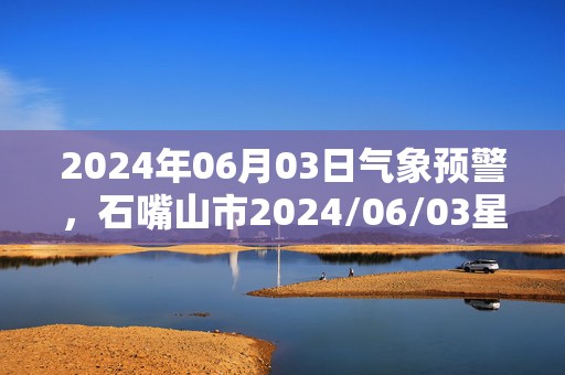 2024年06月03日气象预警，石嘴山市2024/06/03星期一天气预报 大部多云转雷阵雨