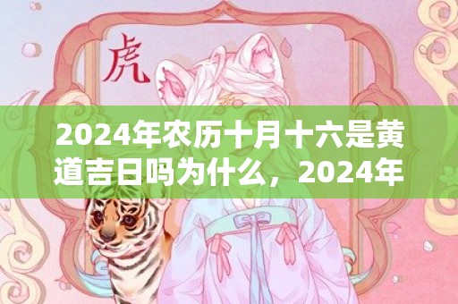 2024年农历十月十六是黄道吉日吗为什么，2024年农历十月十四可不可以乔迁新居