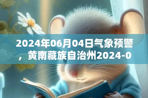 2024年06月04日气象预警，黄南藏族自治州2024-06-04星期二多云转晴最高气温25度