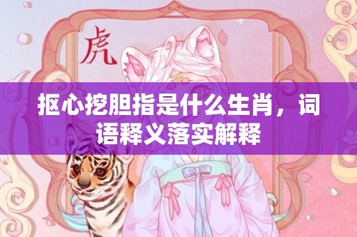 抠心挖胆指是什么生肖，词语释义落实解释插图