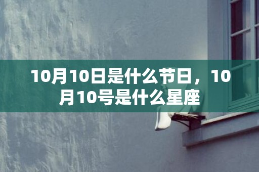 10月10日是什么节日，10月10号是什么星座