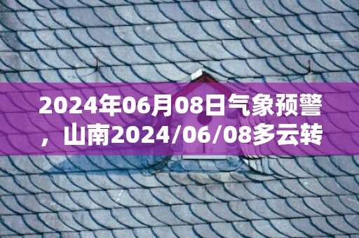 2024年06月08日气象预警，山南2024/06/08多云转晴最高温度27度