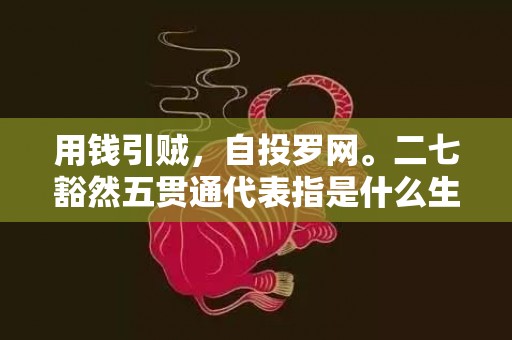 用钱引贼，自投罗网。二七豁然五贯通代表指是什么生肖，成语释义解释落实插图