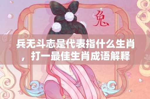 兵无斗志是代表指什么生肖，打一最佳生肖成语解释插图