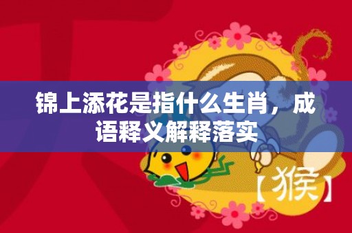 锦上添花是指什么生肖，成语释义解释落实