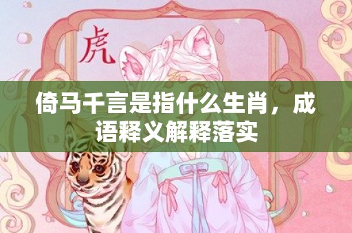 倚马千言是指什么生肖，成语释义解释落实插图