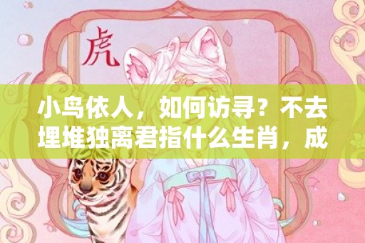 小鸟依人，如何访寻？不去埋堆独离君指什么生肖，成语释义解释落实插图