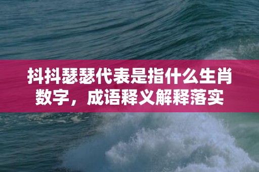 抖抖瑟瑟代表是指什么生肖数字，成语释义解释落实插图