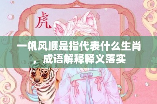 一帆风顺是指代表什么生肖，成语解释释义落实插图