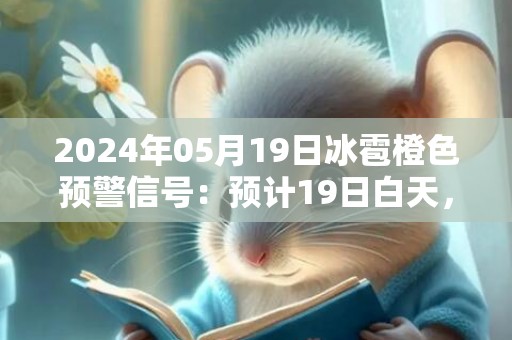 2024年05月19日冰雹橙色预警信号：预计19日白天，灯塔市将出现冰雹天气，同时可能伴有短时大风、强降水等强对流天气，可能造成雹灾，请户外人员到安全地方暂避，妥善保护易受冰雹袭击的汽车等室外物品或者设备。灯塔市气象台预警信息：辽宁省辽阳市灯塔市发布冰雹橙色预警