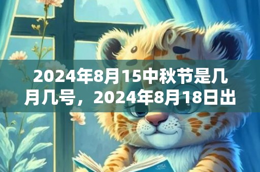 2024年8月15中秋节是几月几号，2024年8月18日出生女宝宝起名小技巧