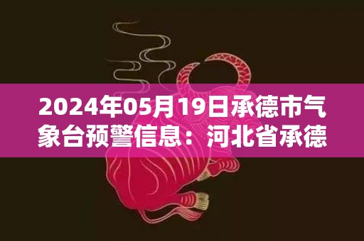 2024年05月19日承德市气象台预警信息：河北省承德市更新雷电黄色预警