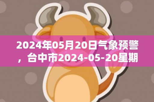 2024年05月20日气象预警，台中市2024-05-20星期一小雨最高温度30℃