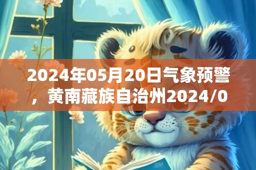 2024年05月20日气象预警，黄南藏族自治州2024/05/20星期一小雨转晴最高温度24℃