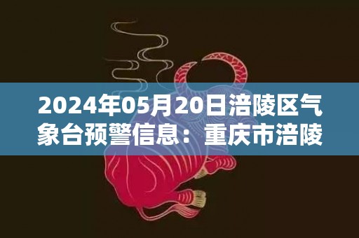 2024年05月20日涪陵区气象台预警信息：重庆市涪陵区发布大雾黄色预警