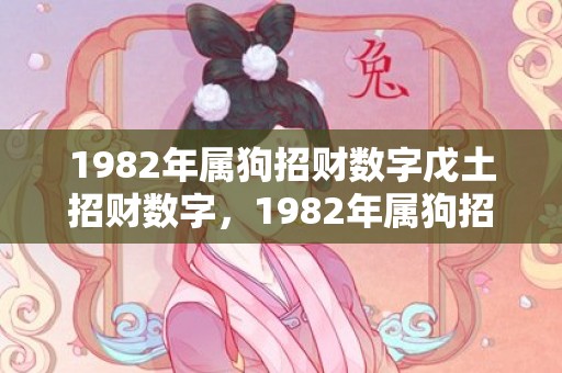 1982年属狗招财数字戊土招财数字，1982年属狗招财数字