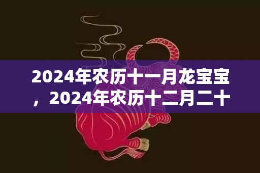 2024年农历十一月龙宝宝，2024年农历十二月二十九搬家乔迁好吗