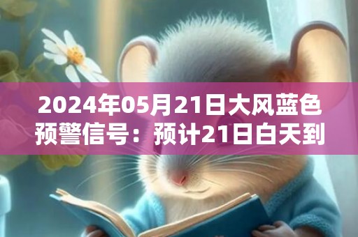 2024年05月21日大风蓝色预警信号：预计21日白天到夜间，沈阳市和平区、沈河区、铁西区、皇姑区、大东区、于洪区，沈抚示范区偏南风4到5级，阵风7到8级，请注意出行安全，加固临时搭建物，防范高空坠物等风险。沈阳市气象台预警信息：辽宁省沈阳市发布大风蓝色预警