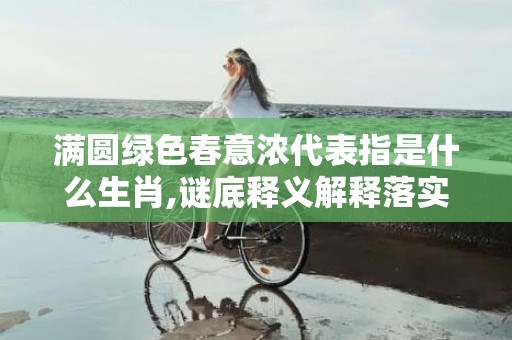 满圆绿色春意浓代表指是什么生肖,谜底释义解释落实插图