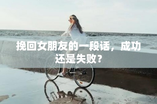 挽回女朋友的一段话，成功还是失败？