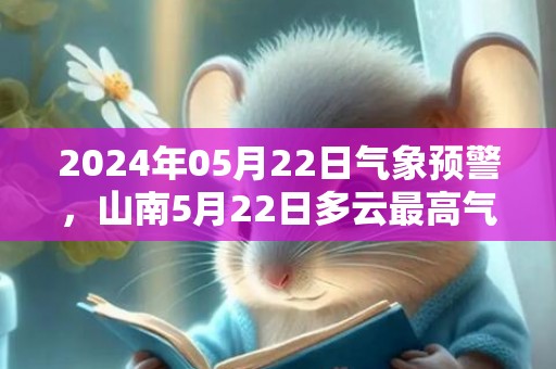 2024年05月22日气象预警，山南5月22日多云最高气温22℃