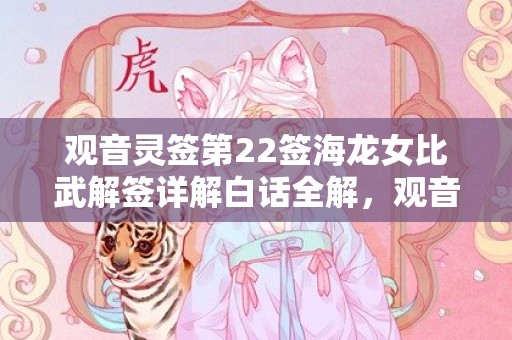 观音灵签第22签海龙女比武解签详解白话全解，观音灵签第22签的签语解意