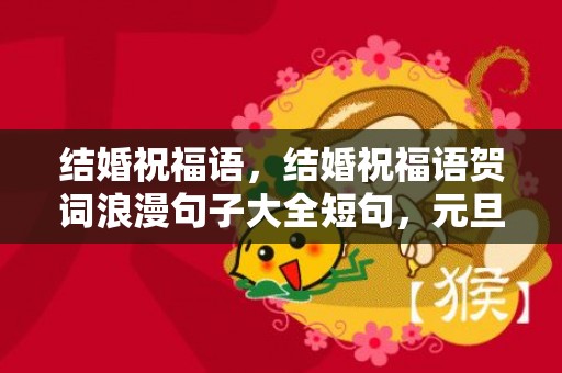 结婚祝福语，结婚祝福语贺词浪漫句子大全短句，元旦祝福语简短一句话