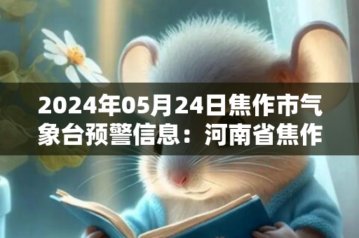 2024年05月24日焦作市气象台预警信息：河南省焦作市发布大风蓝色预警