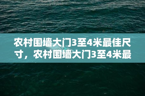 农村围墙大门3至4米最佳尺寸，农村围墙大门3至4米最佳尺寸