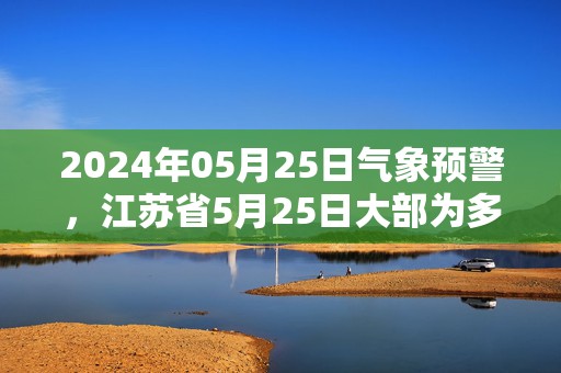 2024年05月25日气象预警，江苏省5月25日大部为多云天气最高气温31℃