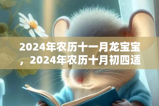 2024年农历十一月龙宝宝，2024年农历十月初四适合结婚吗