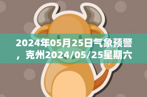 2024年05月25日气象预警，克州2024/05/25星期六多云转小雨最高温度31℃