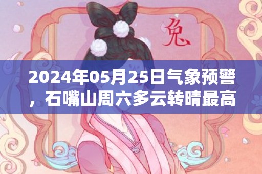 2024年05月25日气象预警，石嘴山周六多云转晴最高气温30度