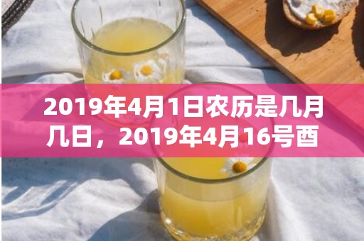 2019年4月1日农历是几月几日，2019年4月16号酉时出生的女孩起什么名字最佳