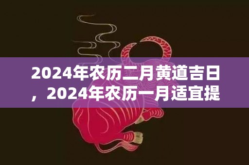 2024年农历二月黄道吉日，2024年农历一月适宜提车的吉日查询