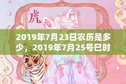 2019年7月23日农历是多少，2019年7月25号巳时出生的女孩起名方法和五行八字！